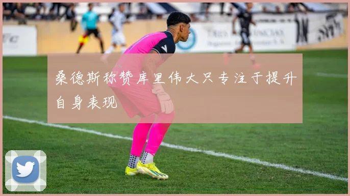 桑德斯称赞库里伟大只专注于提升自身表现